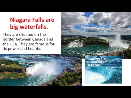 Niagara Falls are big waterfalls. They are situated on the border between