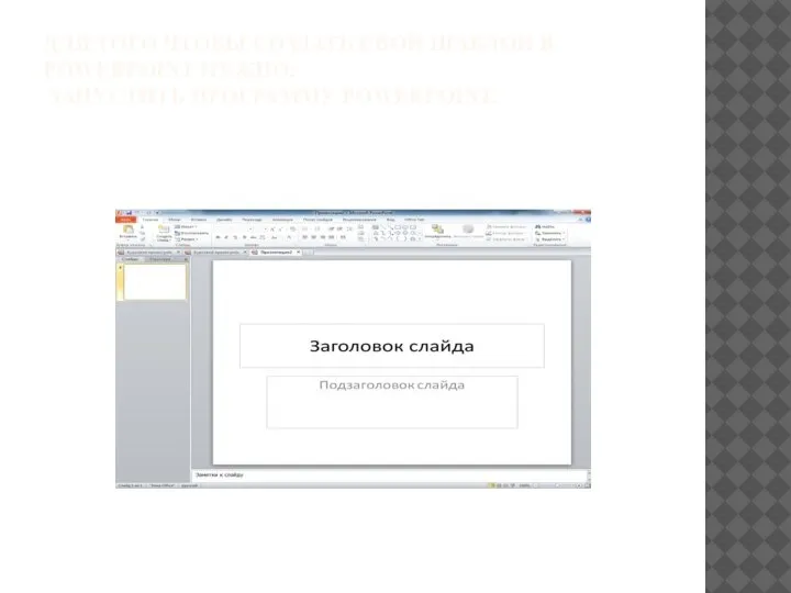 ДЛЯ ТОГО ЧТОБЫ СОЗДАТЬ СВОЙ ШАБЛОН В POWERPOINT НУЖНО: ЗАПУСТИТЬ ПРОГРАММУ POWERPOINT.