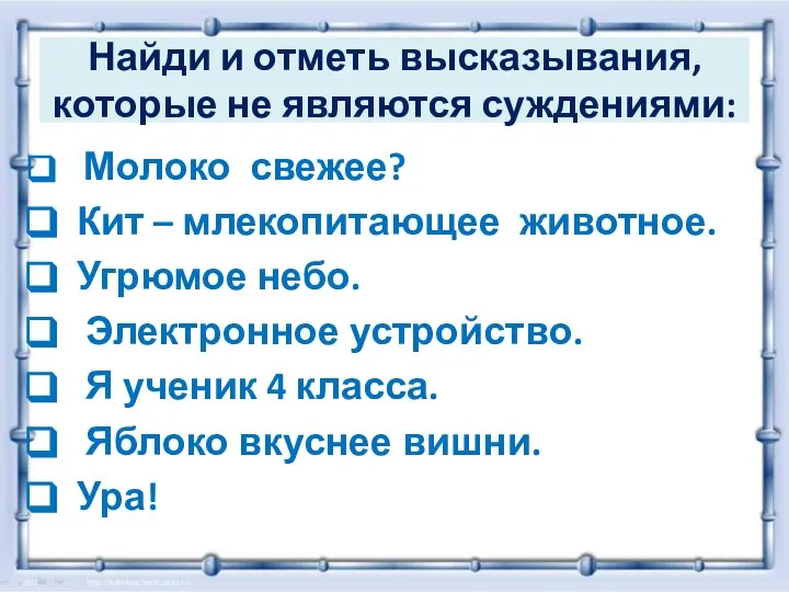 Найди и отметь высказывания, которые не являются суждениями: Молоко свежее? Кит –