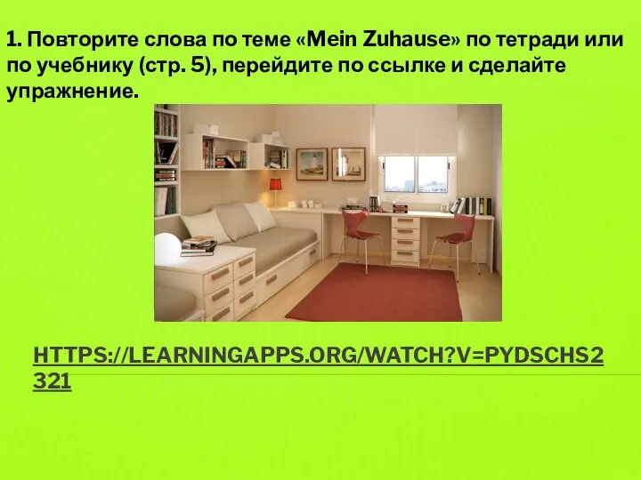 HTTPS://LEARNINGAPPS.ORG/WATCH?V=PYDSCHS2321 1. Повторите слова по теме «Mein Zuhause» по тетради или по