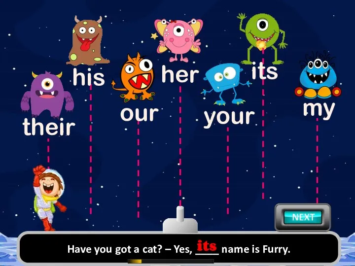 Have you got a cat? – Yes, ____ name is Furry. its