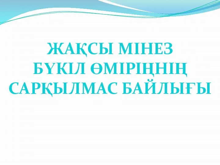 ЖАҚСЫ МІНЕЗ БҮКІЛ ӨМІРІҢНІҢ САРҚЫЛМАС БАЙЛЫҒЫ