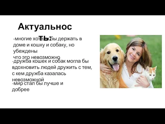 Актуальность: -многие хотели бы держать в доме и кошку и собаку, но