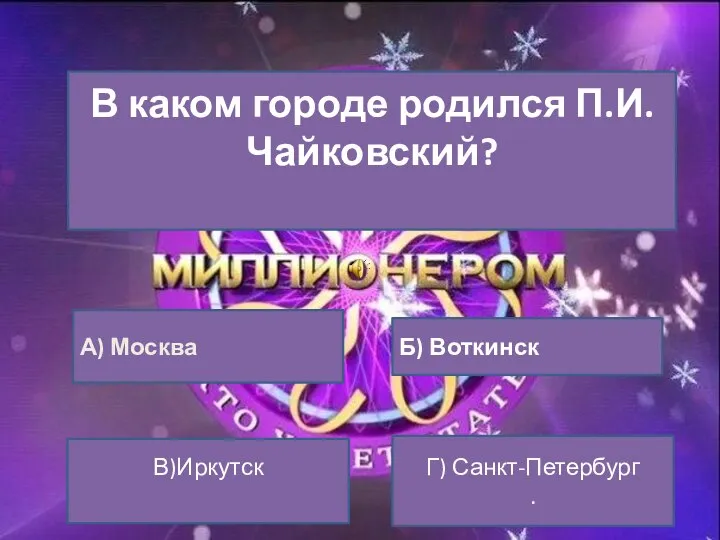 В каком городе родился П.И.Чайковский? А) Москва Б) Воткинск В)Иркутск Г) Санкт-Петербург .