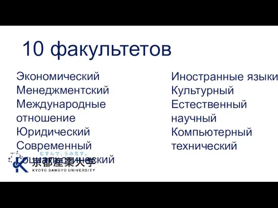 10 факультетов Экономический Менеджментский Международные отношение Юридический Современный социальстический Иностранные языки Культурный Естественный научный Компьютерный технический