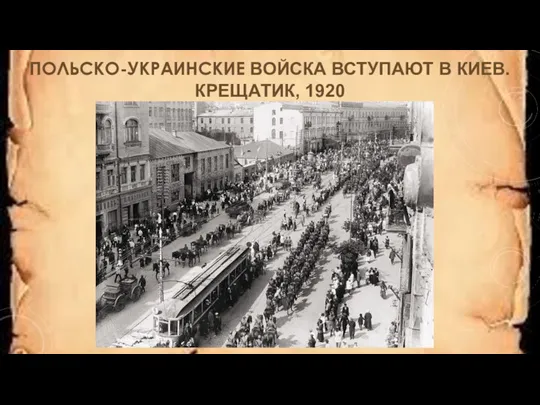 ПОЛЬСКО-УКРАИНСКИЕ ВОЙСКА ВСТУПАЮТ В КИЕВ. КРЕЩАТИК, 1920