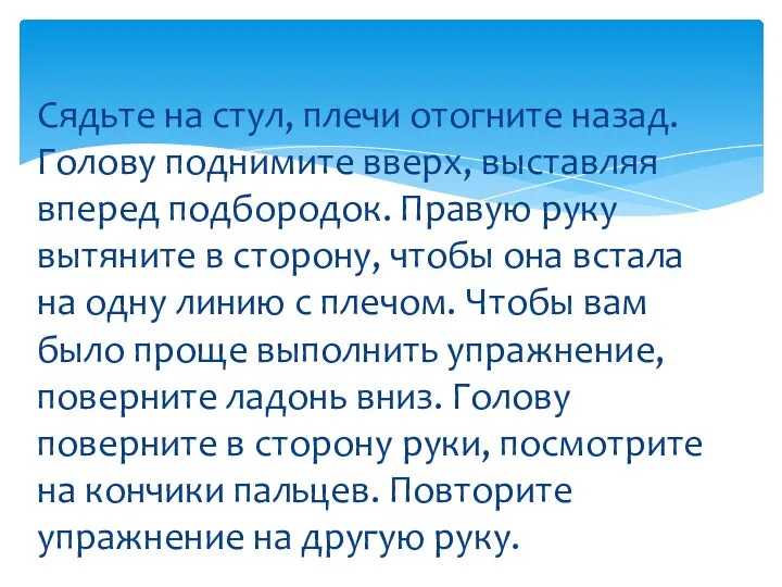 Сядьте на стул, плечи отогните назад. Голову поднимите вверх, выставляя вперед подбородок.