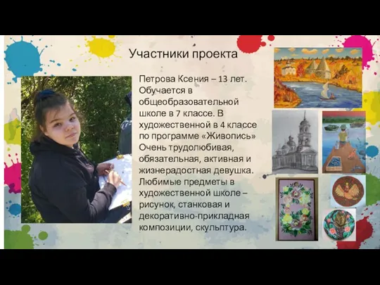 Участники проекта Петрова Ксения – 13 лет. Обучается в общеобразовательной школе в