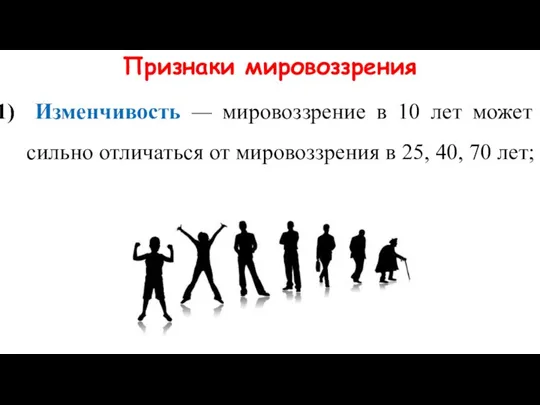 Признаки мировоззрения Изменчивость — мировоззрение в 10 лет может сильно отличаться от