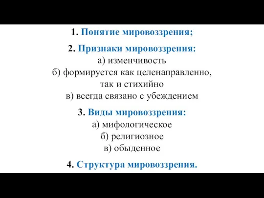 1. Понятие мировоззрения; 2. Признаки мировоззрения: а) изменчивость б) формируется как целенаправленно,