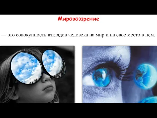 Мировоззрение — это совокупность взглядов человека на мир и на свое место в нем.