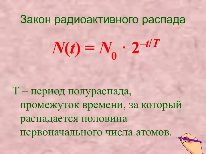 Закон радиоактивного распада N(t) = N0 · 2–t/T Т – период полураспада,