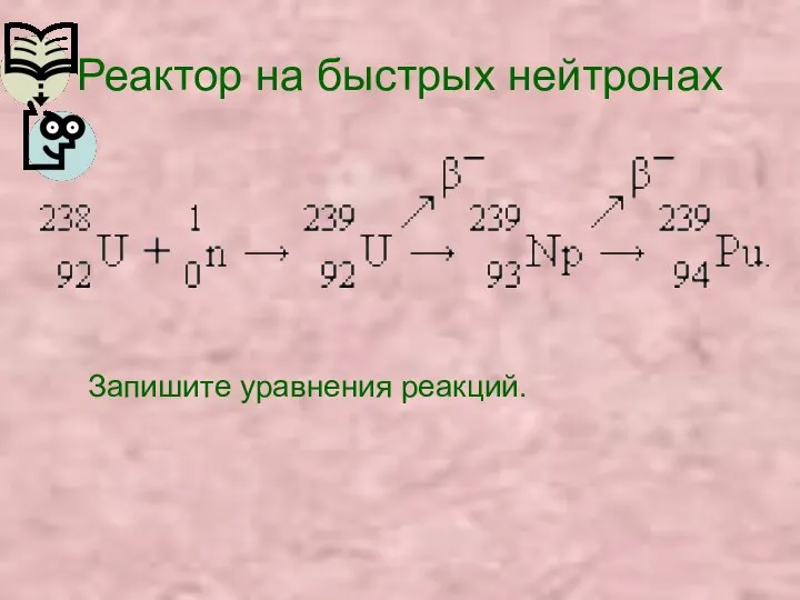 Реактор на быстрых нейтронах Запишите уравнения реакций.