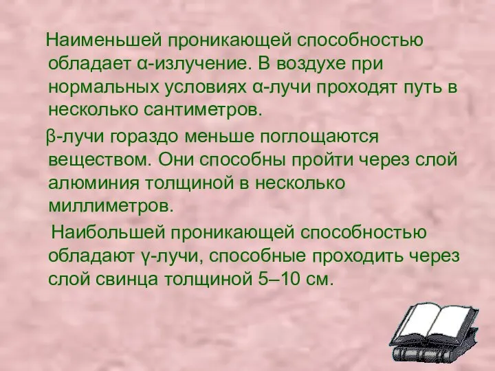 Наименьшей проникающей способностью обладает α-излучение. В воздухе при нормальных условиях α-лучи проходят