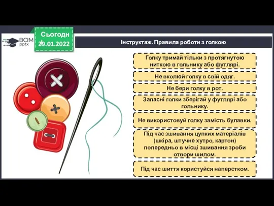 29.01.2022 Сьогодні Інструктаж. Правила роботи з голкою Голку тримай тільки з протягнутою