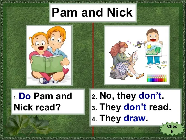 Pam and Nick 1. Do Pam and Nick read? 2. No, they