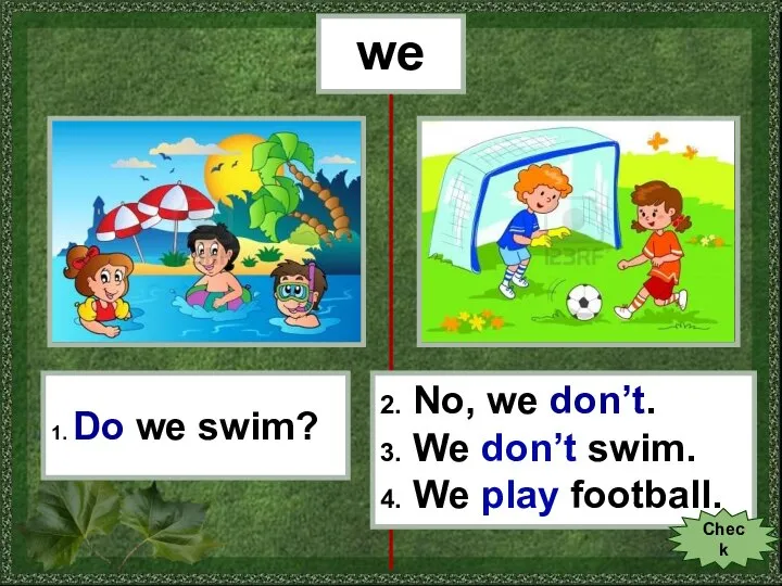 we 1. Do we swim? 2. No, we don’t. 3. We don’t