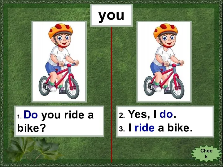 you 1. Do you ride a bike? 2. Yes, I do. 3.