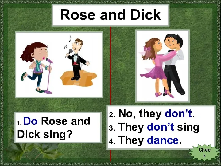 Rose and Dick 1. Do Rose and Dick sing? 2. No, they