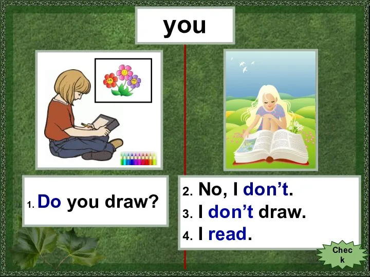 you 1. Do you draw? 2. No, I don’t. 3. I don’t