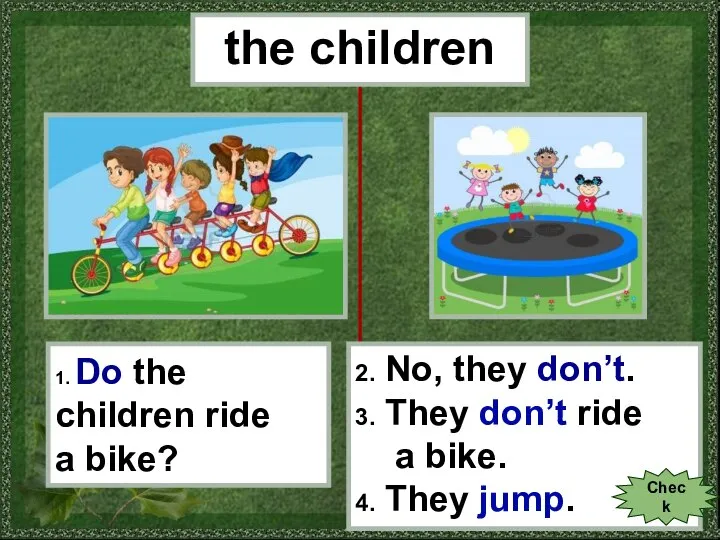 the children 1. Do the children ride a bike? 2. No, they