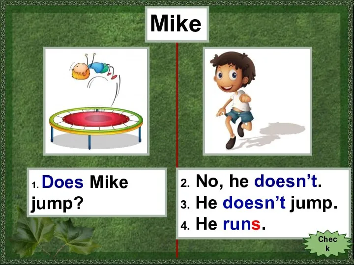 Mike 1. Does Mike jump? 2. No, he doesn’t. 3. He doesn’t