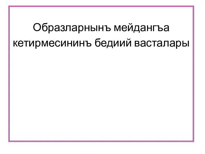 Образларнынъ мейдангъа кетирмесининъ бедиий васталары