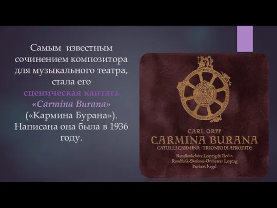 Самым известным сочинением композитора для музыкального театра, стала его сценическая кантата «Carmina