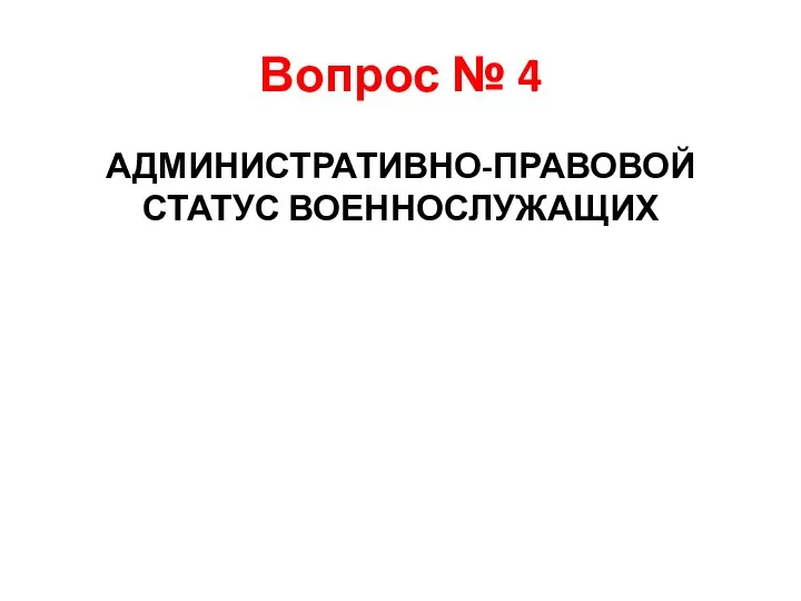 Вопрос № 4 АДМИНИСТРАТИВНО-ПРАВОВОЙ СТАТУС ВОЕННОСЛУЖАЩИХ