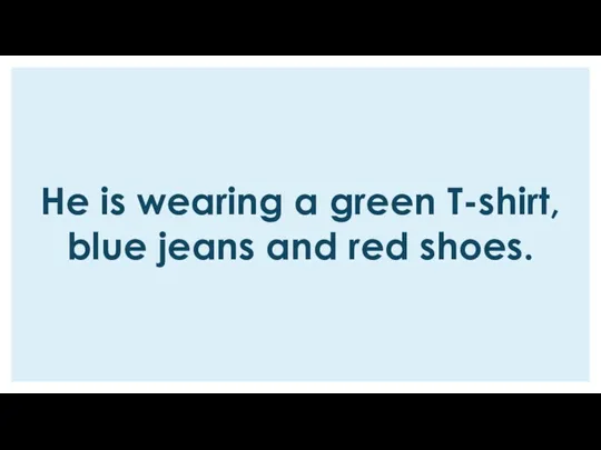 He is wearing a green T-shirt, blue jeans and red shoes.