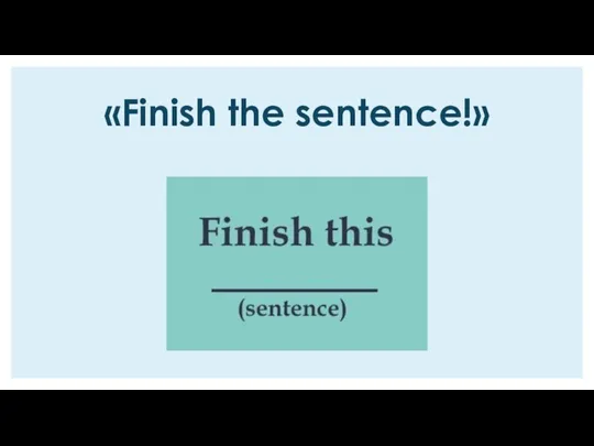 «Finish the sentence!»