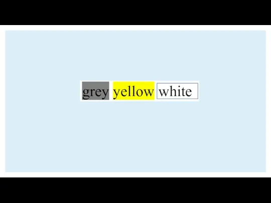 grey yellow white