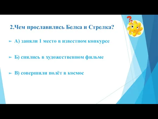 2.Чем прославились Белка и Стрелка? А) заняли 1 место в известном конкурсе