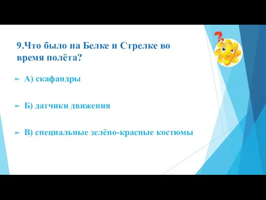 9.Что было на Белке и Стрелке во время полёта? А) скафандры Б)