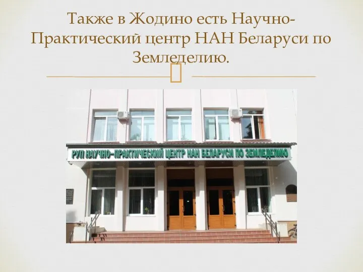 Также в Жодино есть Научно-Практический центр НАН Беларуси по Земледелию.