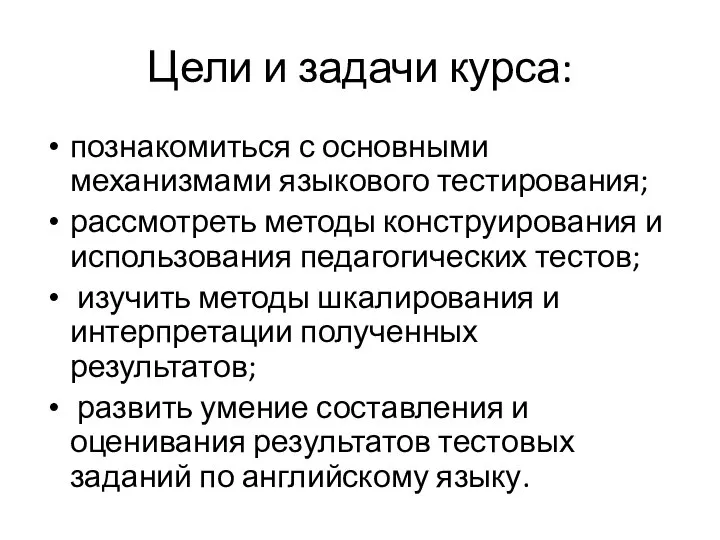 Цели и задачи курса: познакомиться с основными механизмами языкового тестирования; рассмотреть методы