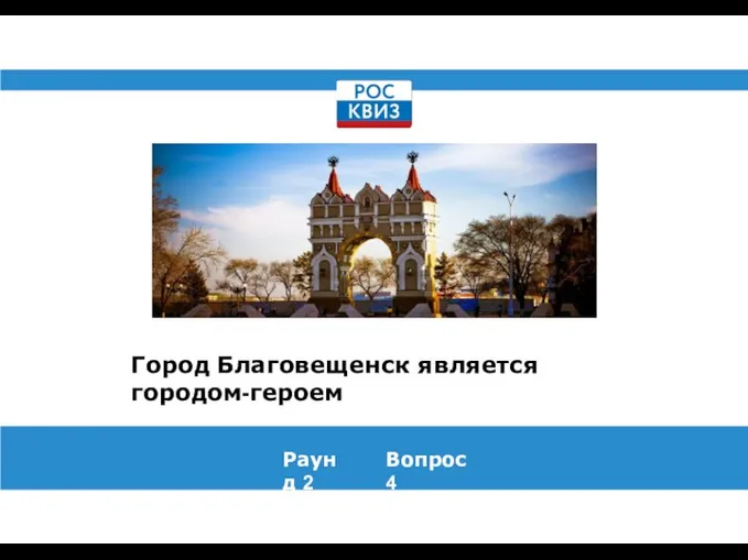 Город Благовещенск является городом-героем Раунд 2 Вопрос 4