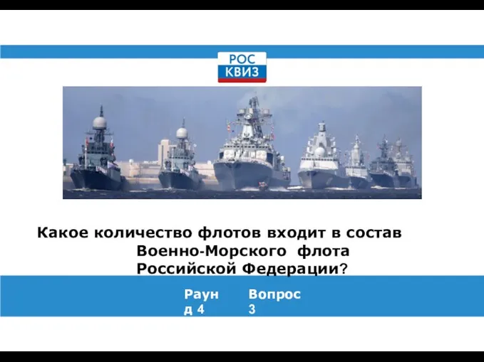 Какое количество флотов входит в состав Военно-Морского флота Российской Федерации? Раунд 4 Вопрос 3