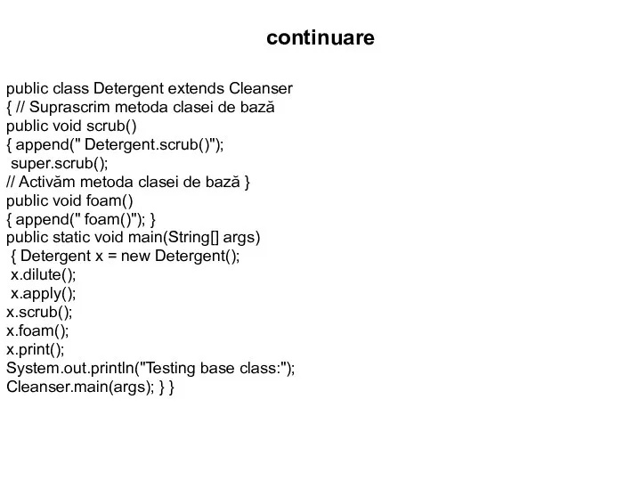 continuarе public class Detergent extends Cleanser { // Suprascrim metoda clasei de