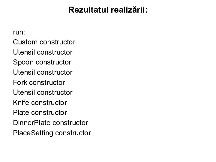 Rezultatul realizării: run: Custom constructor Utensil constructor Spoon constructor Utensil constructor Fork