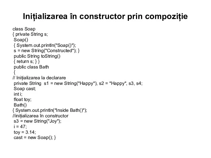 Inițializarea în constructor prin compoziție class Soap { private String s; Soap()