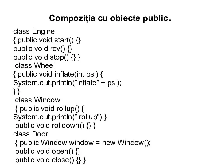 Compoziția cu obiecte public. class Engine { public void start() {} public
