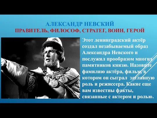 АЛЕКСАНДР НЕВСКИЙ ПРАВИТЕЛЬ, ФИЛОСОФ, СТРАТЕГ, ВОИН, ГЕРОЙ Этот ленинградский актёр создал незабываемый