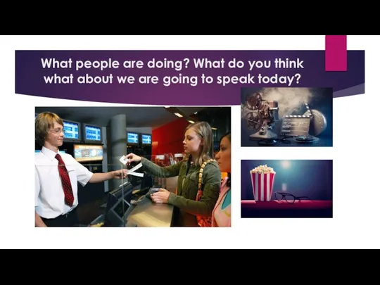 What people are doing? What do you think what about we are going to speak today?