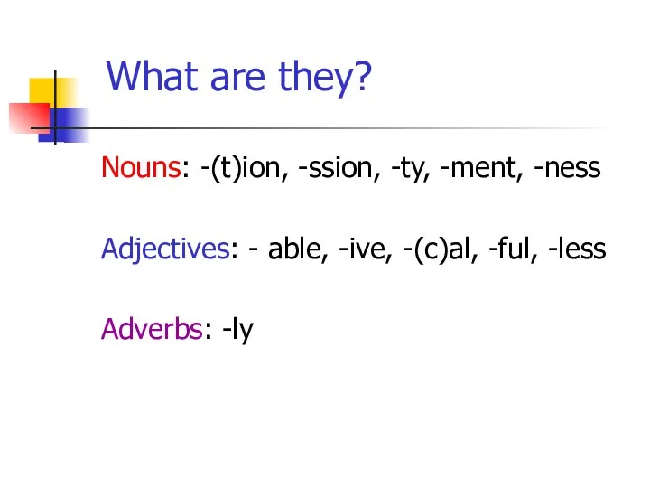 What are they? Nouns: -(t)ion, -ssion, -ty, -ment, -ness Adjectives: - able,