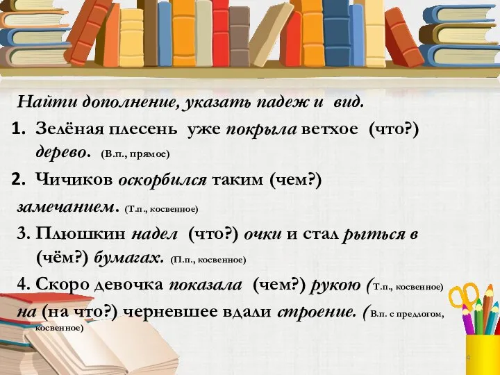 Найти дополнение, указать падеж и вид. Зелёная плесень уже покрыла ветхое (что?)