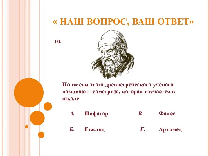 « НАШ ВОПРОС, ВАШ ОТВЕТ» 10. По имени этого древнегреческого учёного называют