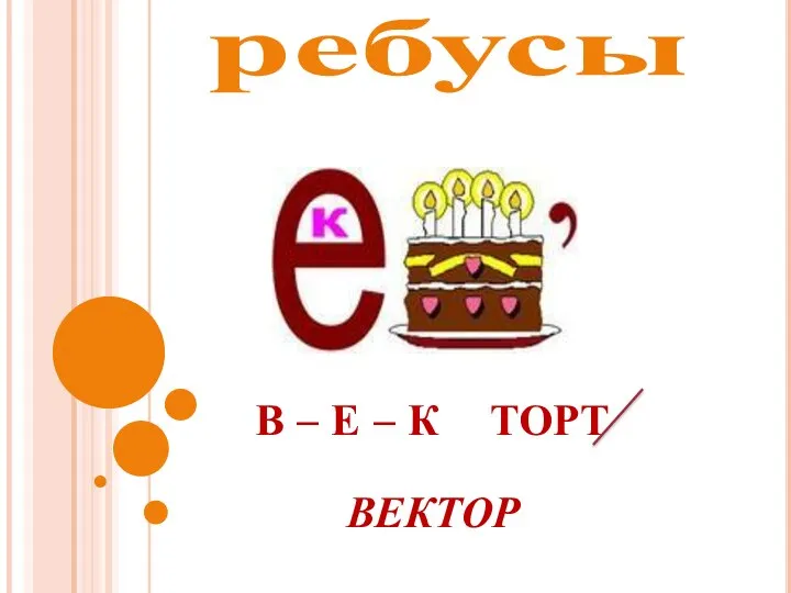 ребусы В – Е – К ТОРТ ВЕКТОР