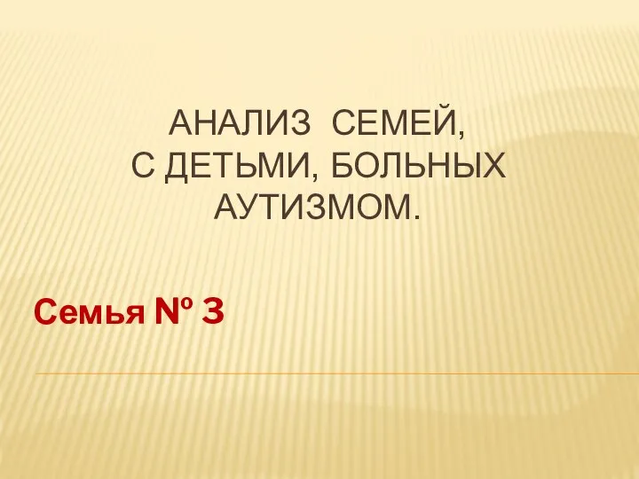 АНАЛИЗ СЕМЕЙ, С ДЕТЬМИ, БОЛЬНЫХ АУТИЗМОМ. Семья № 3