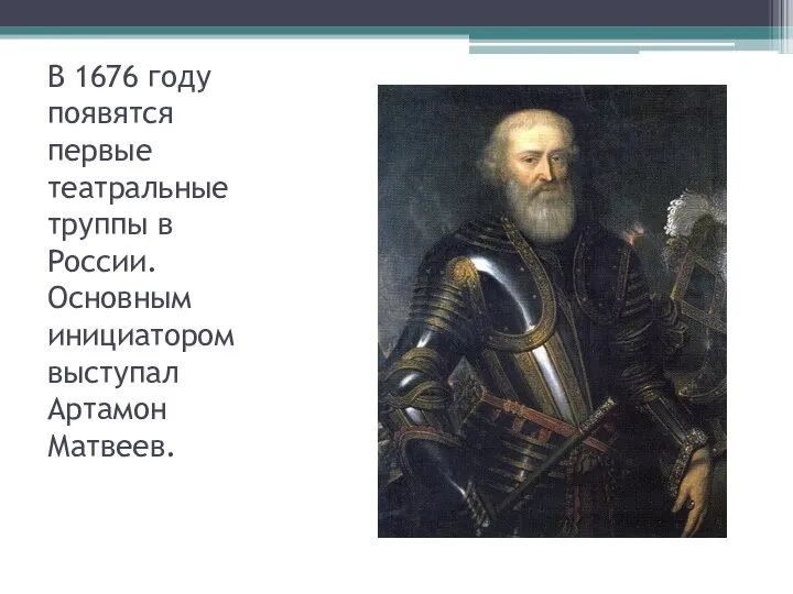 В 1676 году появятся первые театральные труппы в России. Основным инициатором выступал Артамон Матвеев.